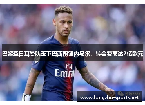 巴黎圣日耳曼队签下巴西前锋内马尔，转会费高达2亿欧元